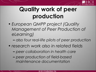 Quality work of peer
production
• European QMPP project (Quality
Management of Peer Production of
eLearning)
– also four r...