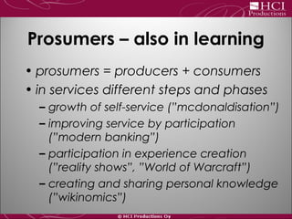 Prosumers – also in learning
• prosumers = producers + consumers
• in services different steps and phases
– growth of self...