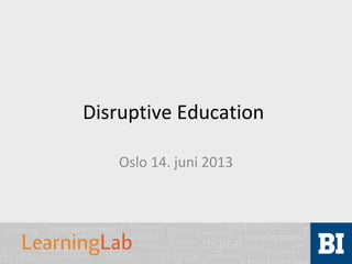 Disruptive Education
Oslo 14. juni 2013
 