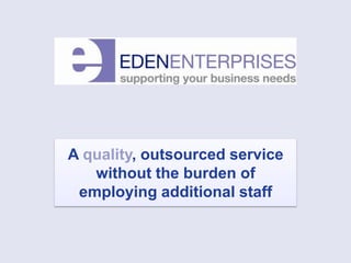 A quality, outsourced service
   without the burden of
 employing additional staff
 