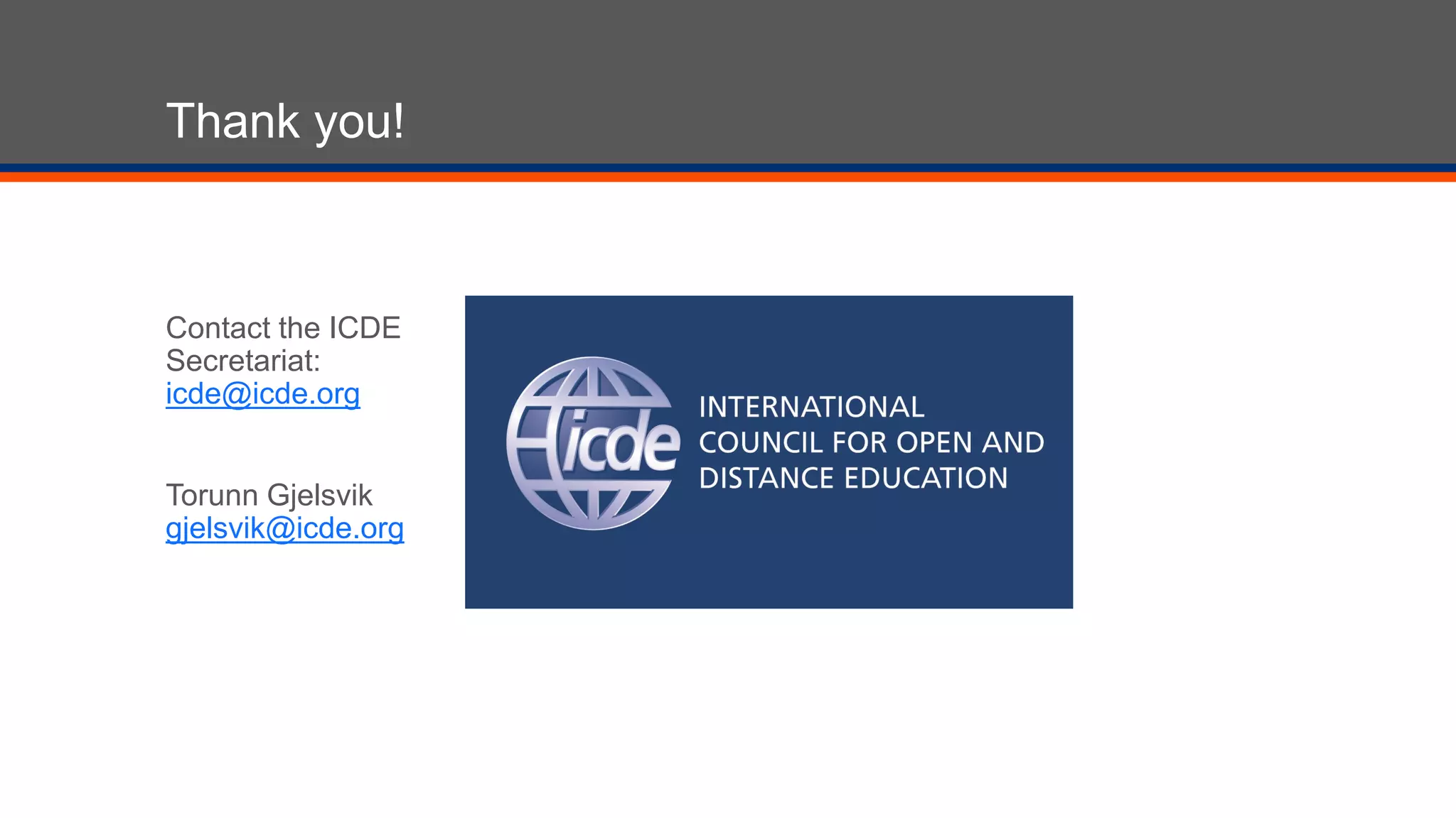 Thank you!
Contact the ICDE
Secretariat:
icde@icde.org
Torunn Gjelsvik
gjelsvik@icde.org