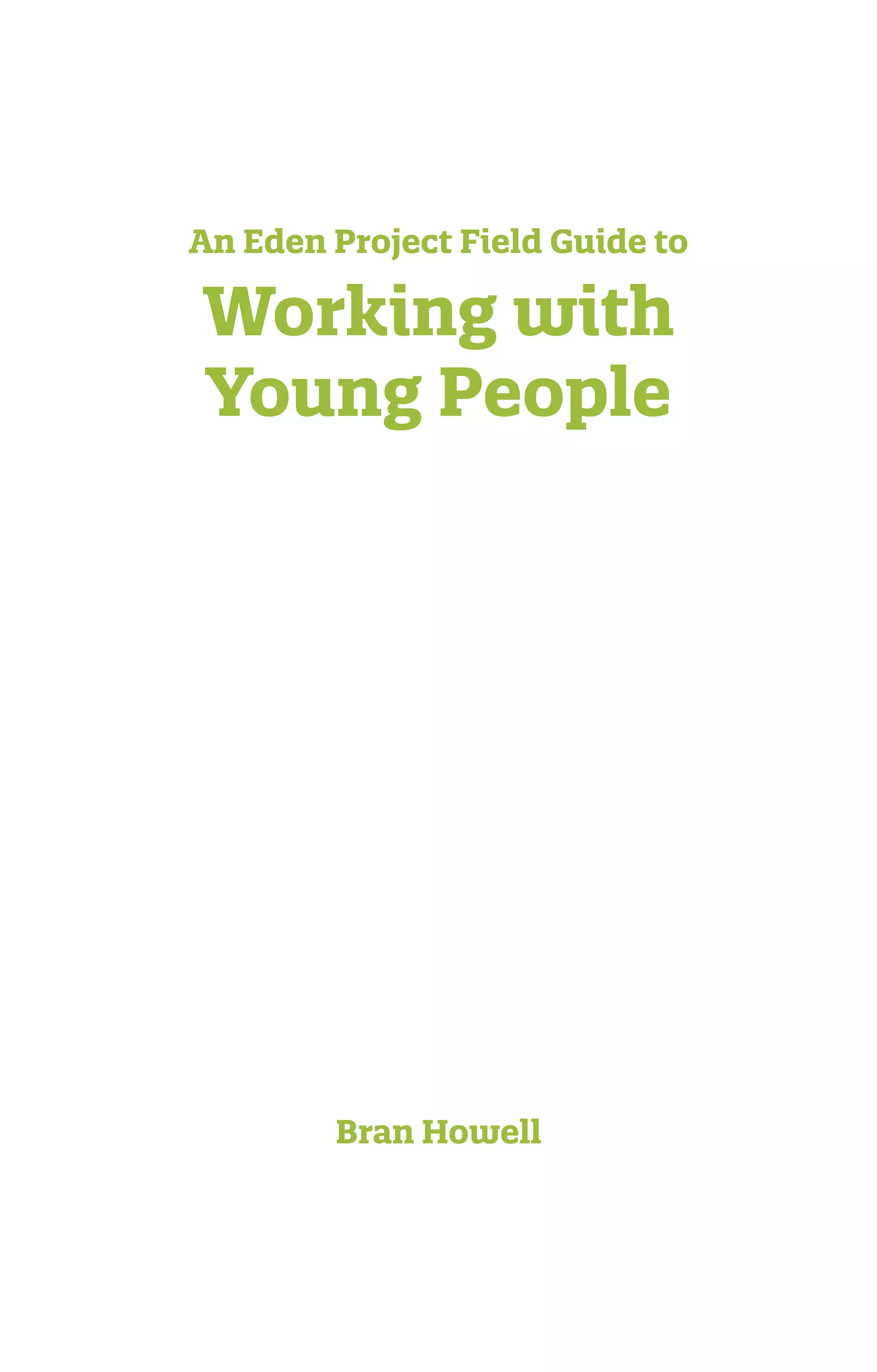 Working with
Young People
An Eden Project Field Guide to
Bran Howell
 