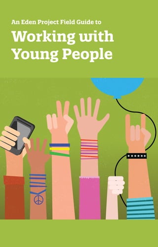 Working with
Young People
An Eden Project Field Guide to
 