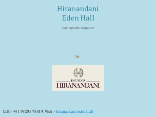 by
House of Hiranandani
Hiranandani
Eden Hall
Bannerghatta, Bangalore
Call :- +91 98205 75619, Visit :- hiranandani eden hall
 