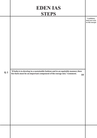 EDEN IAS
STEPS
Candidates
must not write
on this margin
“If India is to develop in a sustainable fashion and in an equitable manner, then 	
bio-fuels must be an important component of the energy-mix.”-Comment.
Q. 2
10
 