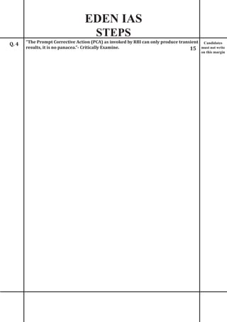 EDEN IAS
STEPS
Candidates
must not write
on this margin
“The Prompt Corrective Action (PCA) as invoked by RBI can only produce transient 	
results, it is no panacea.”- Critically Examine.
Q. 4
15
 