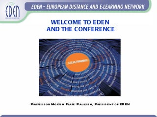 WELCOME  TO EDEN  AND THE CONFERENCE Professor Morten  Flate  Paulsen, President of EDEN 