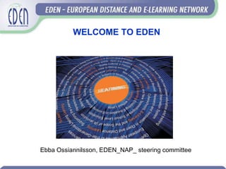 WELCOME TO EDEN




Ebba Ossiannilsson, EDEN_NAP_ steering committee
 