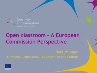 Open classroom – A European Commission Perspective ,[object Object],[object Object]