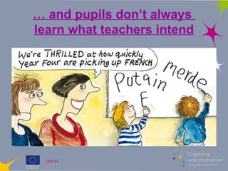 …  and pupils don’t always  learn what teachers intend 