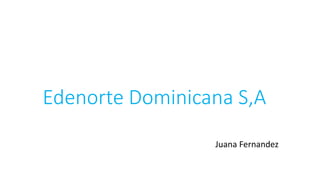 Edenorte Dominicana S,A
Juana Fernandez
 