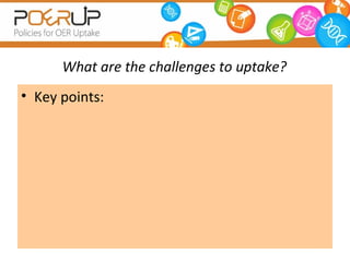 What are the challenges to uptake?
• Key points:
 