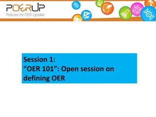 Session 1:
“OER 101”: Open session on
defining OER
 