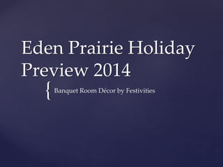 {
Eden Prairie Holiday
Preview 2014
Banquet Room Décor by Festivities
 