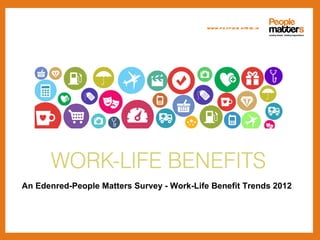 www.p e op le m atte rs .in

                                               www.p e op le m atte rs .in




  The Edenred-People Matters Survey on Work-Life Benefit Trends 2012




An Edenred-People Matters Survey - Work-Life Benefit Trends 2012
 