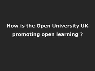 How is the Open University UK 
promoting open learning ? 
 