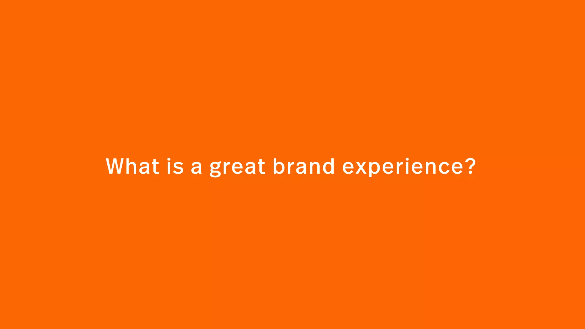 What is a great brand experience?
 