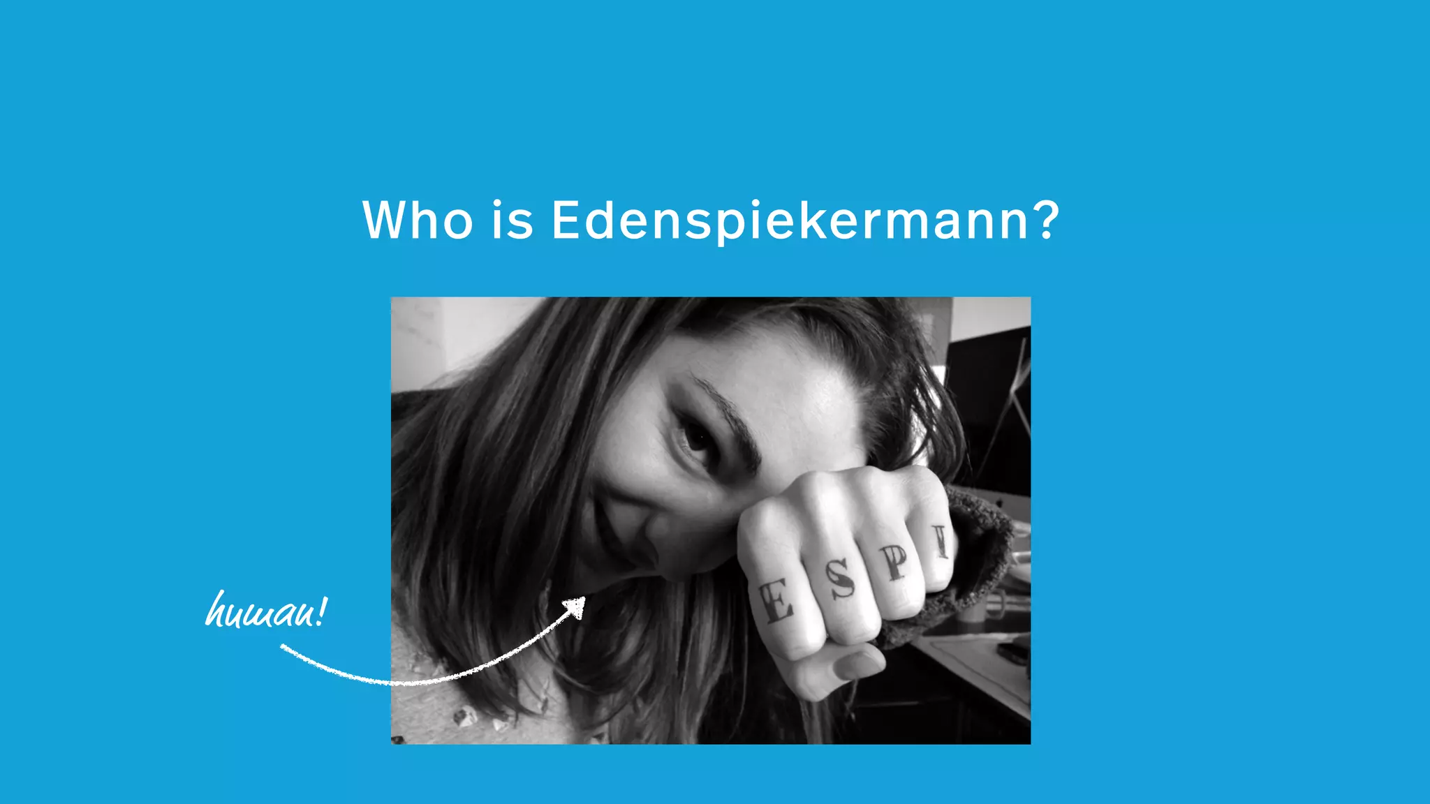 human!
Who is Edenspiekermann?
 