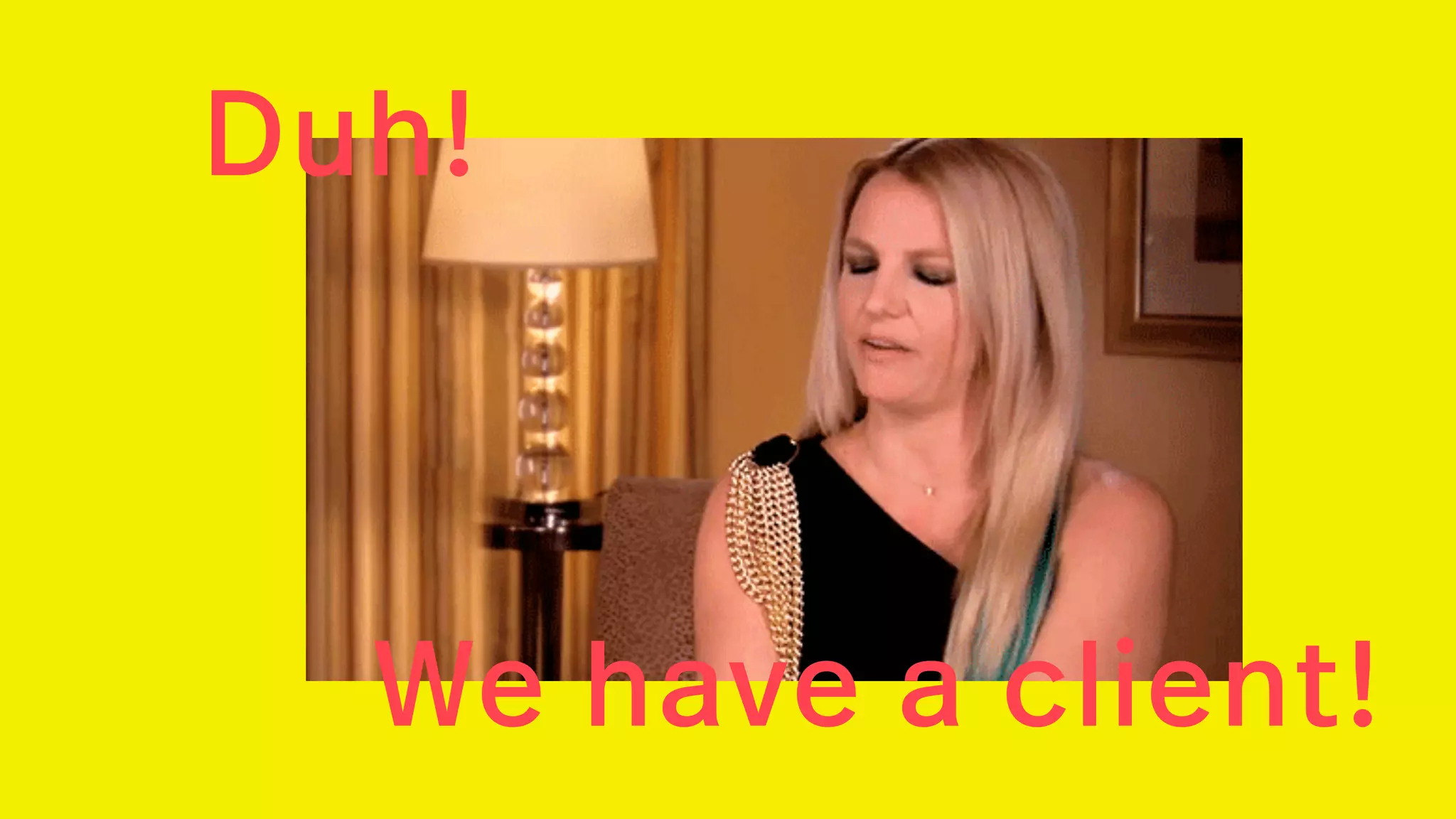 We have a client!
Duh!
 