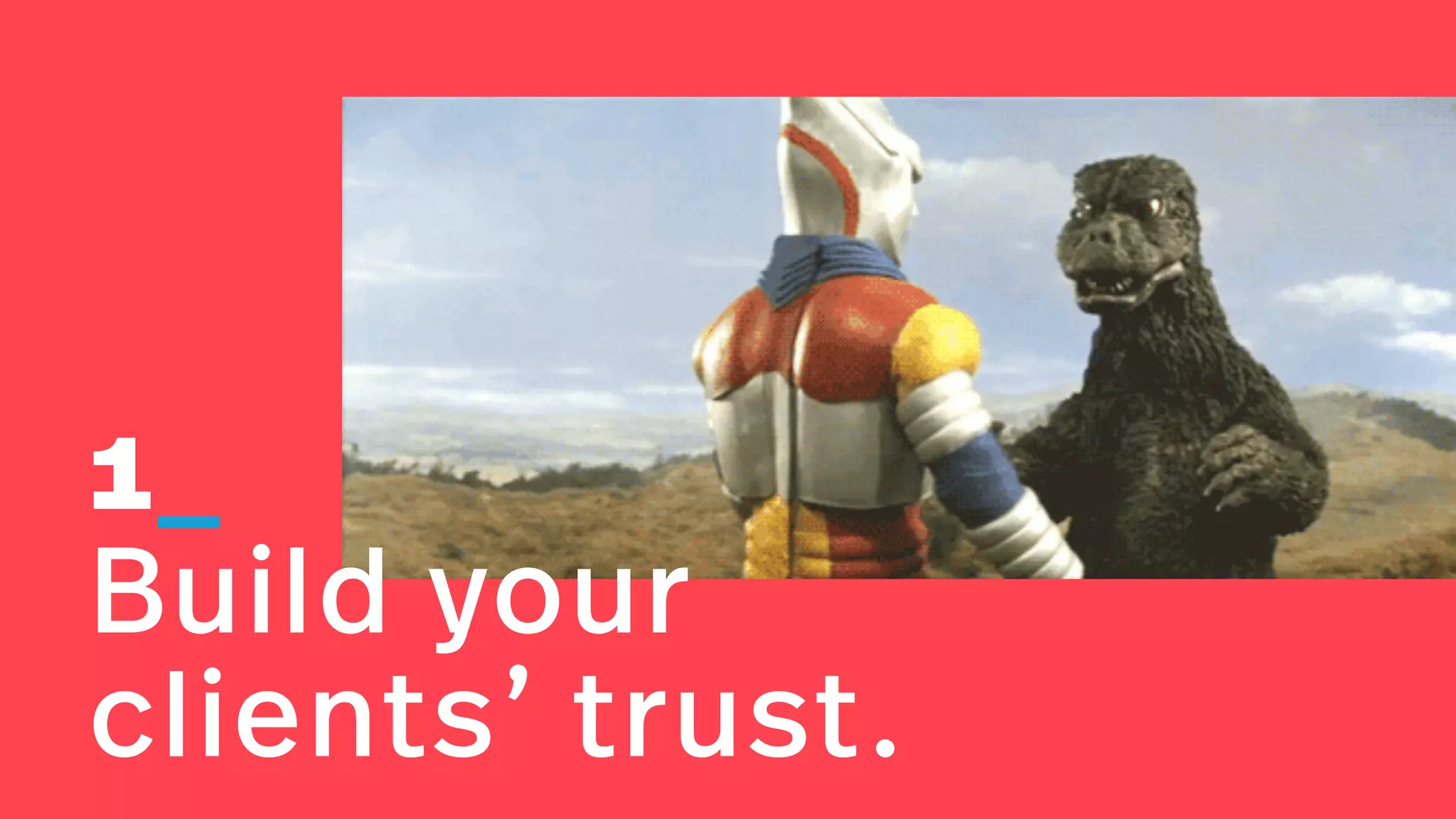 1_ 
Build your  
clients’ trust.
 