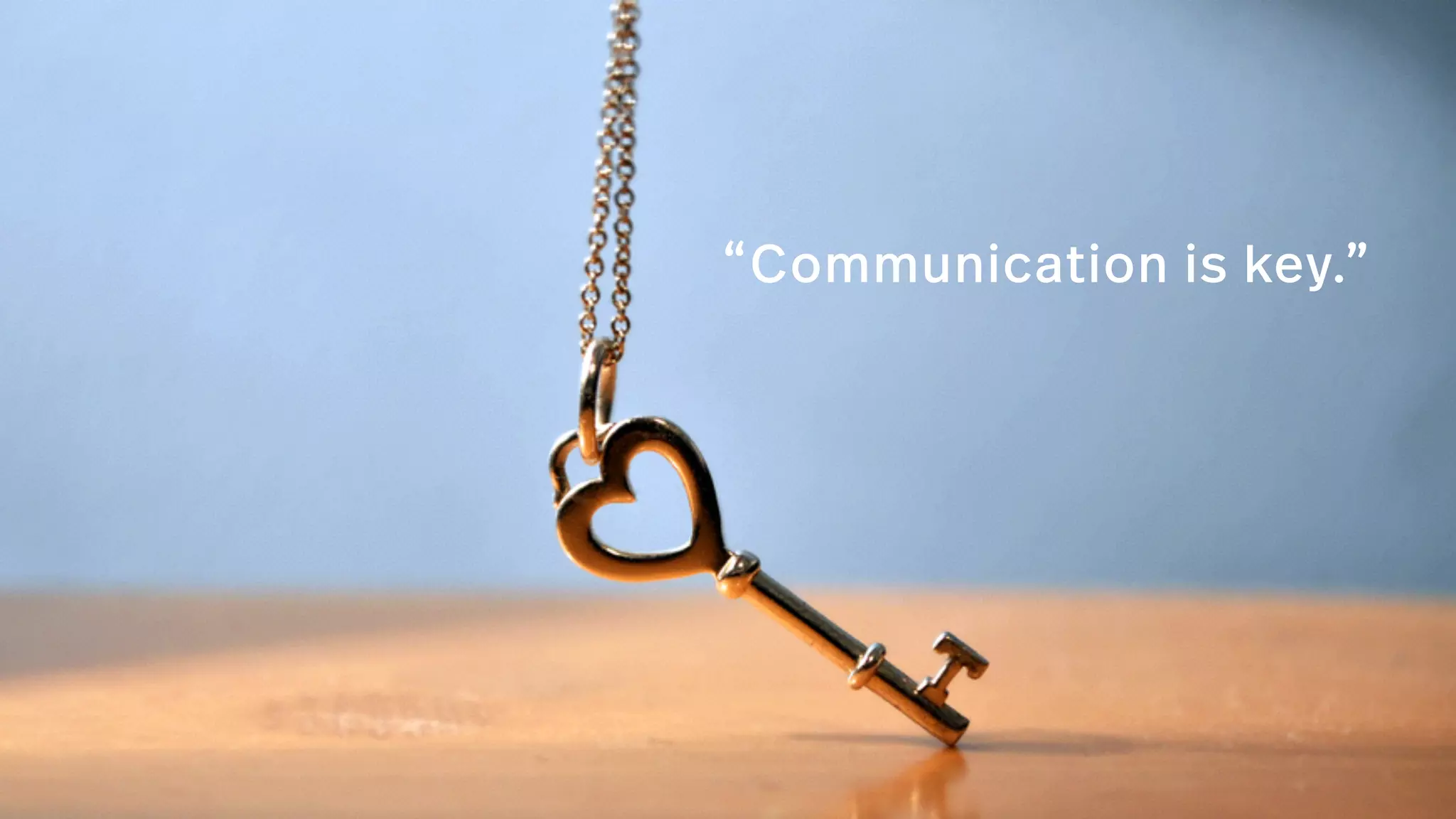 “Communication is key.”
 