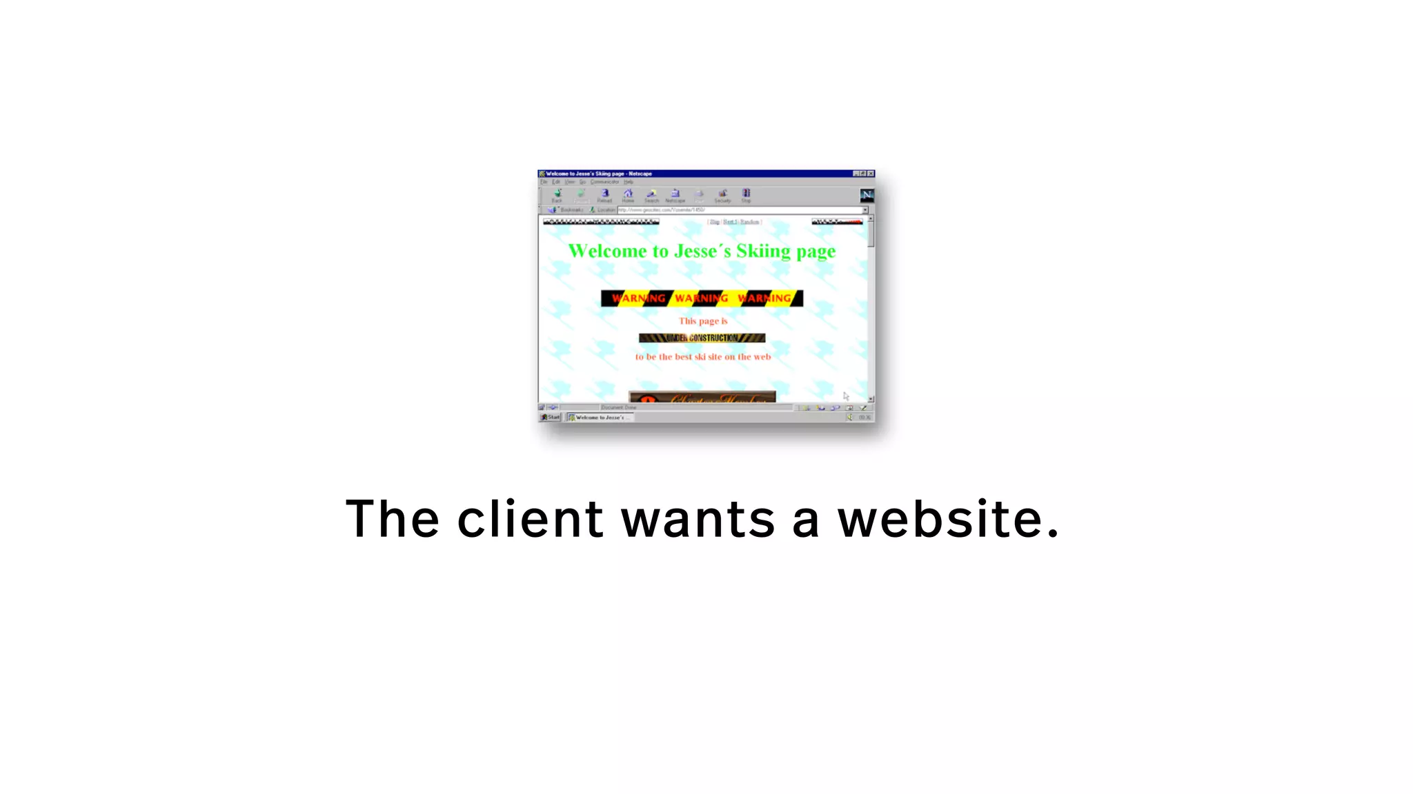 The client wants a website.
 