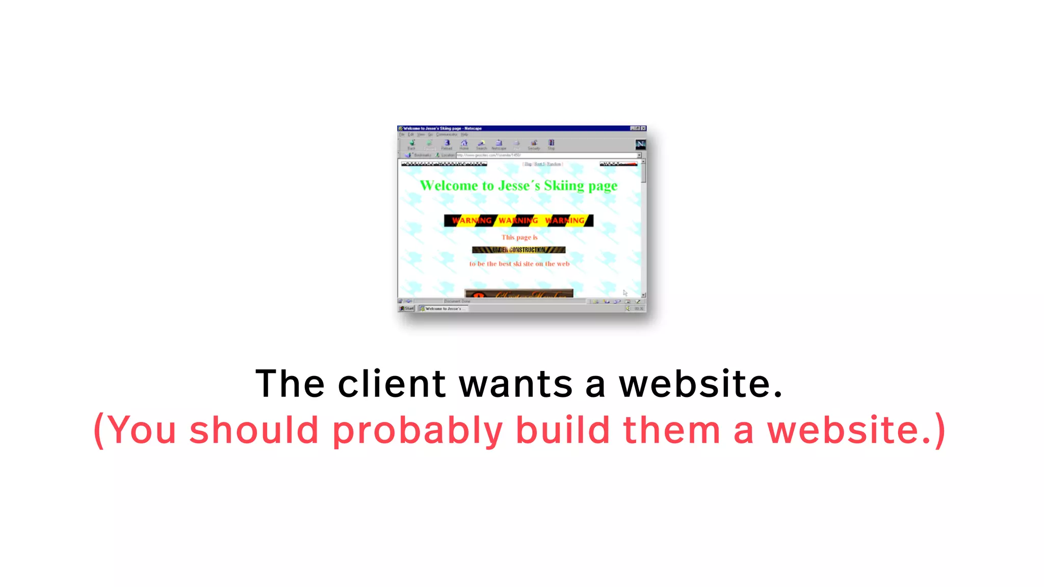 The client wants a website.
(You should probably build them a website.)
 