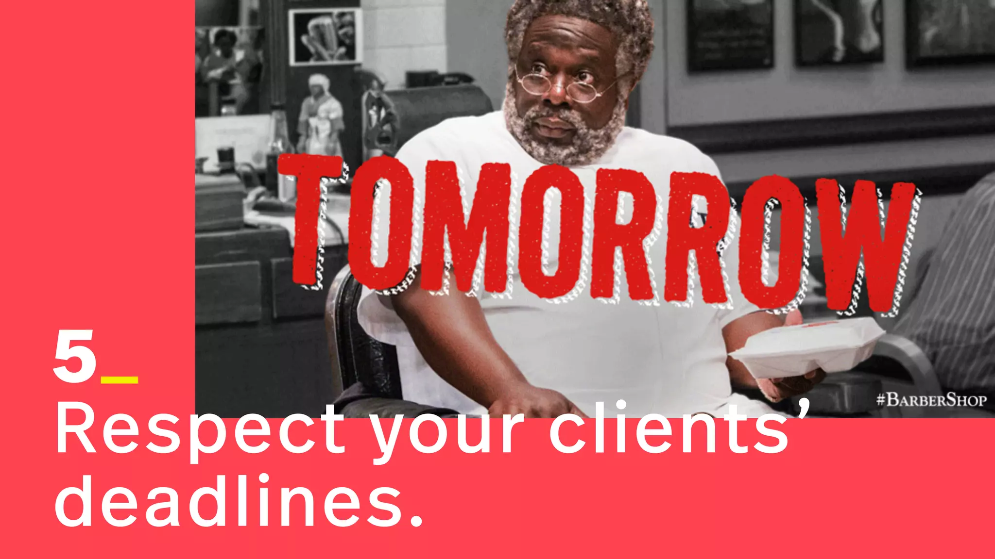 5_
Respect your clients’
deadlines.
 