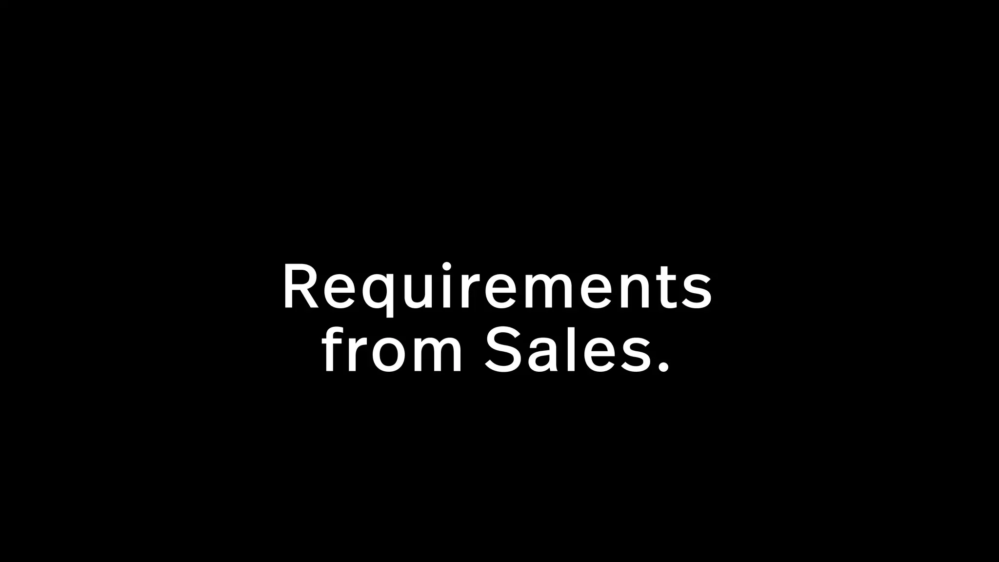Requirements  
from Sales.
 