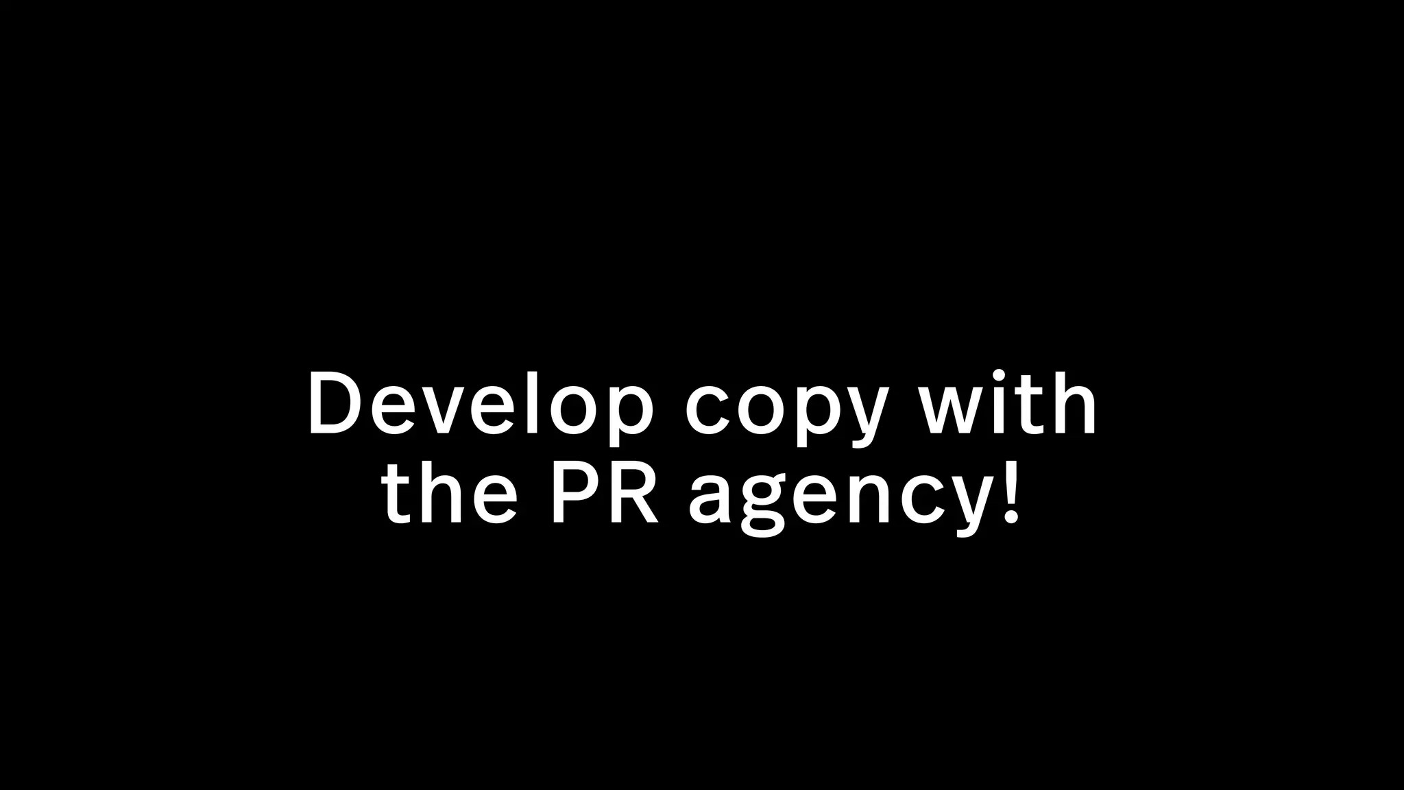 Develop copy with  
the PR agency!
 