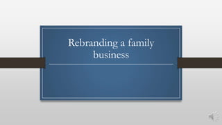 Rebranding a family
business
 