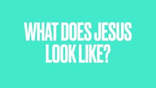 WHATDOESJESUS
LOOKLIKE?
 