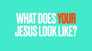 WHATDOESYOUR
JESUSLOOKLIKE?
 