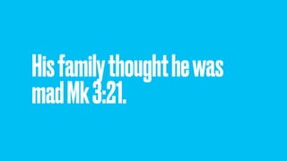 Hisfamilythoughthewas
madMk3:21.
 