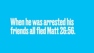 Whenhewasarrestedhis
friendsallﬂedMatt26:56.
 