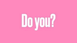 Doyou?
 