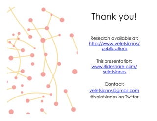 Thank you!
Research available at:
http://www.veletsianos/
publications
This presentation:
www.slideshare.com/
veletsianos
Contact:
veletsianos@gmail.com
@veletsianos on Twitter
 