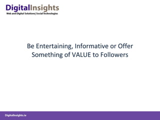 Be Entertaining, Informative or Offer Something of VALUE to Followers 