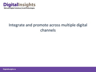 Integrate and promote across multiple digital channels 