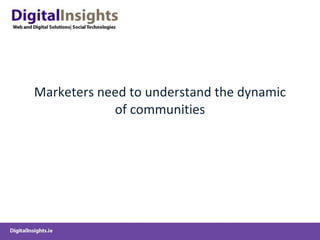 Marketers need to understand the dynamic of communities 