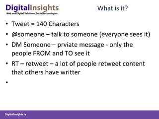What is it? Tweet = 140 Characters @someone – talk to someone (everyone sees it) DM Someone – prviate message - only the people FROM and TO see it RT – retweet – a lot of people retweet content that others have writter 
