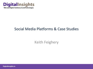 Social Media Platforms & Case Studies Keith Feighery 