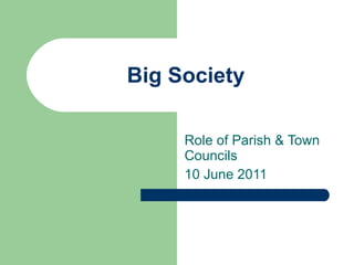 Big Society Role of Parish & Town Councils 10 June 2011 