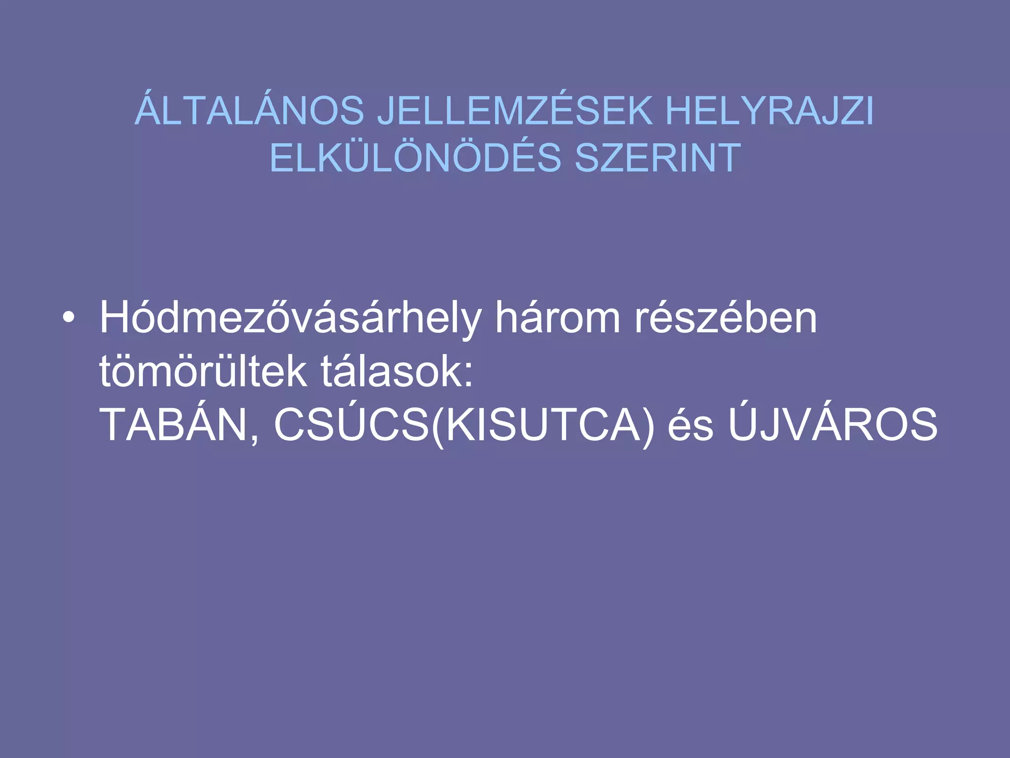 ÁLTALÁNOS JELLEMZÉSEK HELYRAJZI ELKÜLÖNÖDÉS SZERINTHódmezővásárhely három részében tömörültek tálasok: TABÁN, CSÚCS(KISUTCA) és ÚJVÁROS