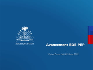 Avancement EDE PEP	


 Port au Prince, Haïti 26 février 2013
 
