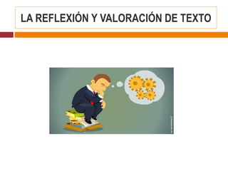 LA REFLEXIÓN Y VALORACIÓN DE TEXTO
 