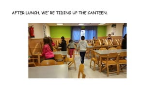 AFTER LUNCH, WE´RE TIDING UP THE CANTEEN.
 