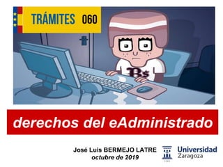 José Luis BERMEJO LATRE
octubre de 2019
derechos del eAdministrado
 