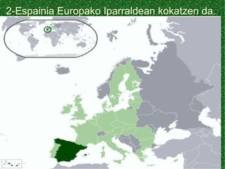 2-Espainia Europako Iparraldean kokatzen da.
 