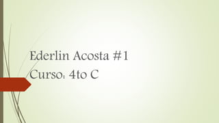 Ederlin Acosta #1
Curso: 4to C
 